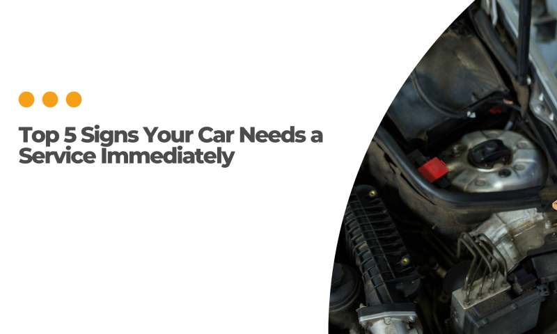 Top 5 Signs Your Car Needs a Service Immediately