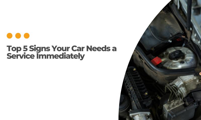 Top 5 Signs Your Car Needs a Service Immediately